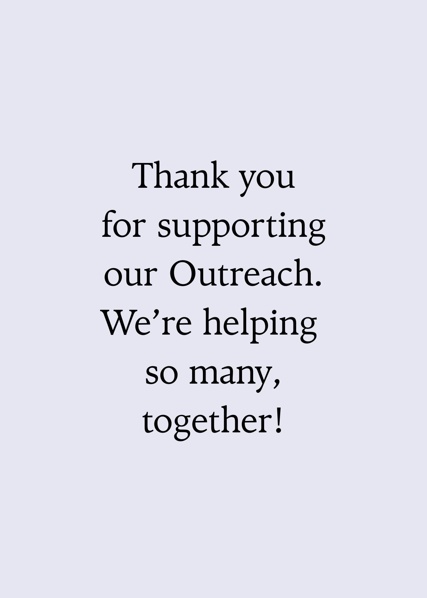 Thank you for supporting out Outreach. We're helping so many, together!